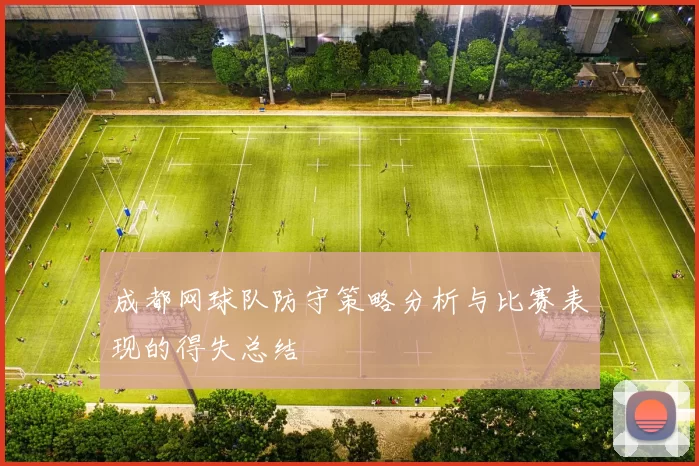 成都网球队防守策略分析与比赛表现的得失总结