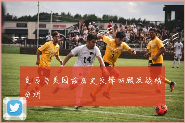 皇马与美因兹历史交锋回顾及战绩分析