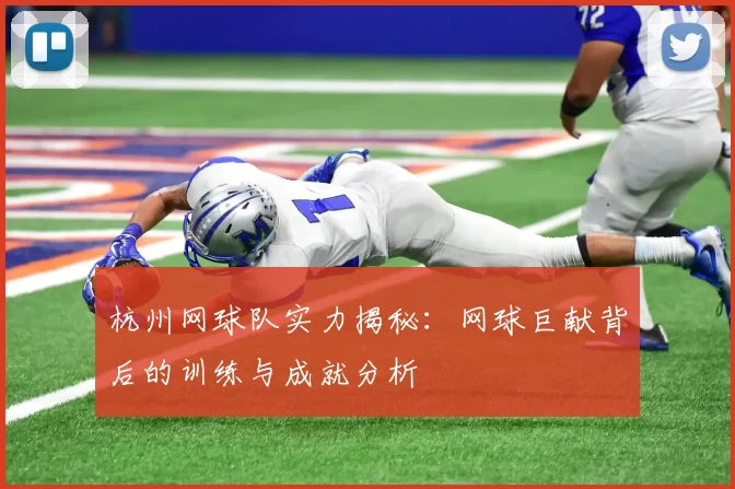 杭州网球队实力揭秘：网球巨献背后的训练与成就分析