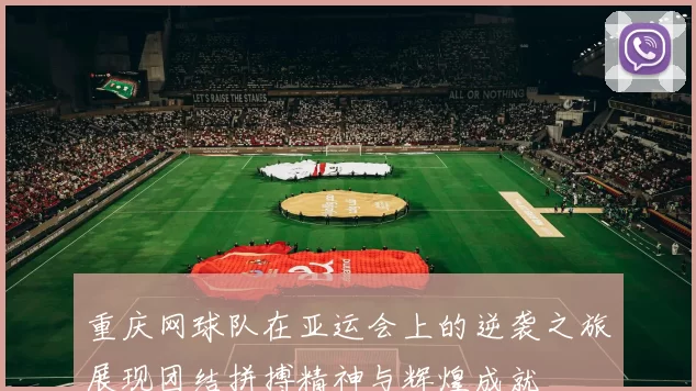 重庆网球队在亚运会上的逆袭之旅展现团结拼搏精神与辉煌成就