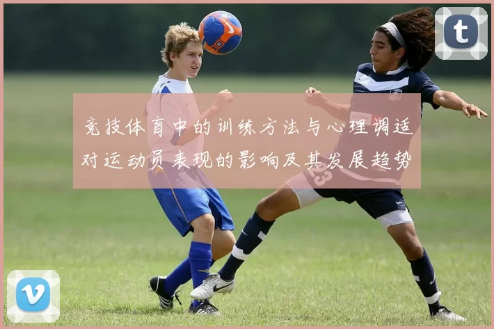 竞技体育中的训练方法与心理调适对运动员表现的影响及其发展趋势分析