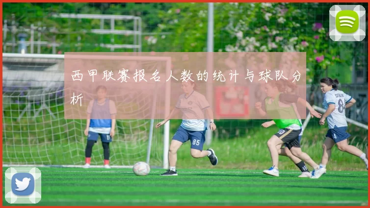西甲联赛报名人数的统计与球队分析